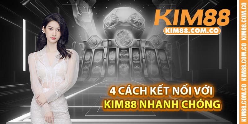 4 cách kết nối với Kim88 nhanh chóng
