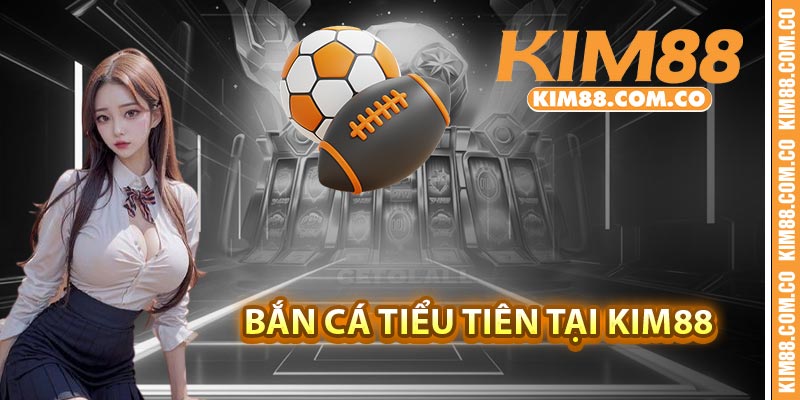 Bắn cá tiểu tiên tại Kim88