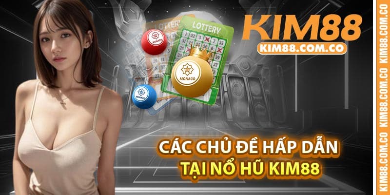 Các chủ đề hấp dẫn tại nổ hũ Kim88