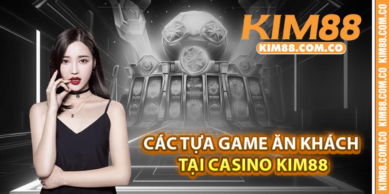 Các tựa game ăn khách tại Casino Kim88