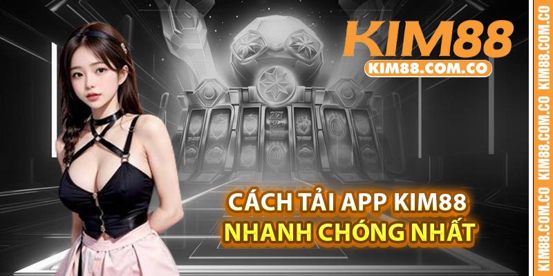 Cách tải app Kim88 nhanh chóng nhất