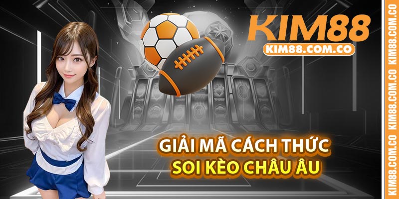 Giải mã cách thức soi kèo châu Âu