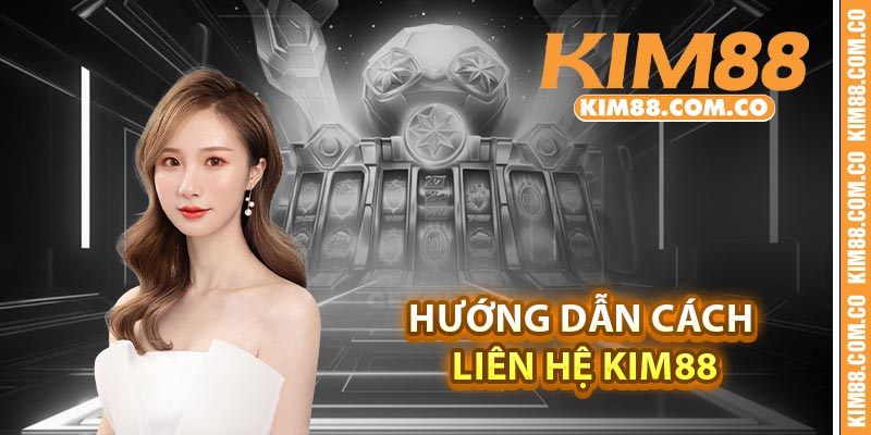 Hướng dẫn cách liên hệ Kim88