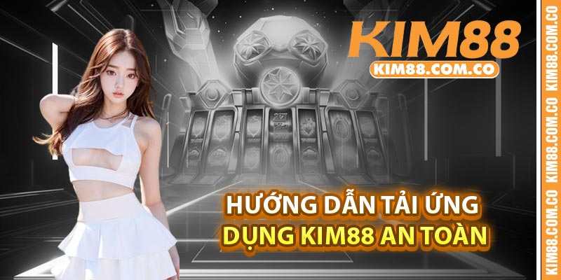 Hướng dẫn tải ứng dụng Kim88 an toàn