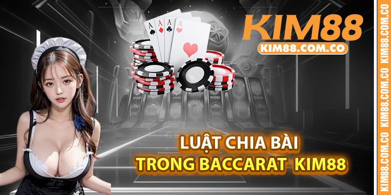 Luật chia bài trong baccarat Kim88