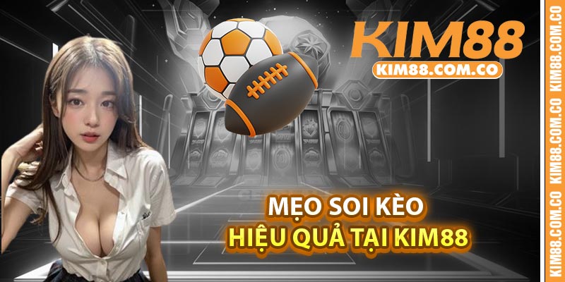 Mẹo soi kèo hiệu quả tại Kim88