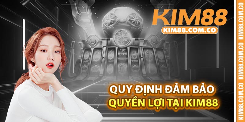Quy định đảm bảo quyền lợi tại Kim88