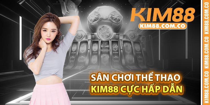 Sân chơi thể thao Kim88 cực hấp dẫn