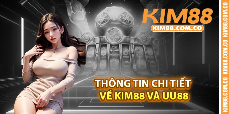 Thông tin chi tiết về Kim88 và UU88