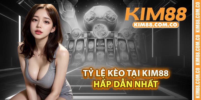 Tỷ lệ kèo tại Kim88 hấp dẫn nhất